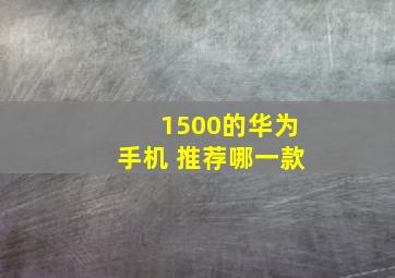 1500的华为手机 推荐哪一款